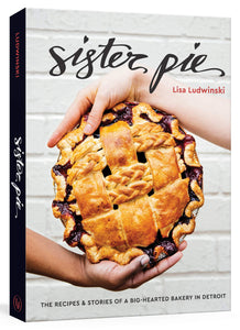 Sister Pie: The Recipes and Stories of a Big-Hearted Bakery in Detroit